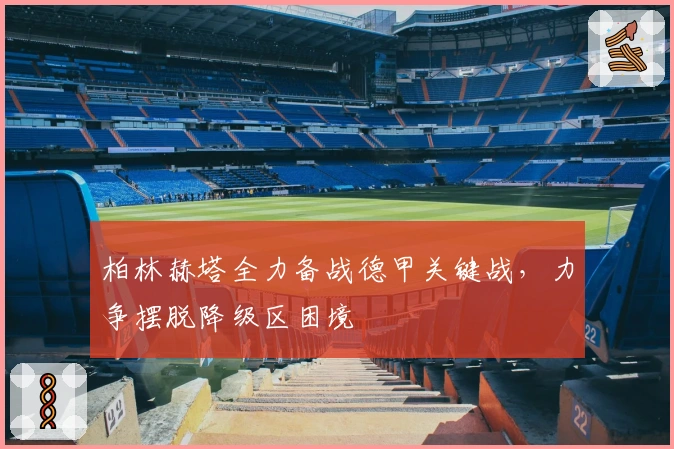 柏林赫塔全力备战德甲关键战，力争摆脱降级区困境