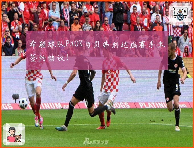 希腊球队PAOK与贝弗利达成赛季末签约协议！