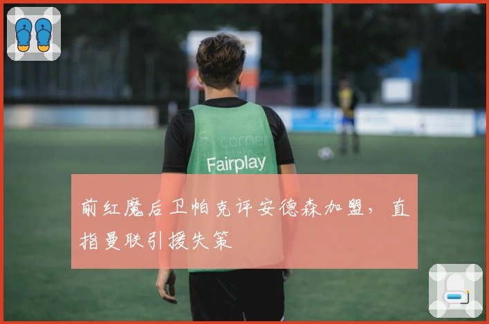 前红魔后卫帕克评安德森加盟，直指曼联引援失策